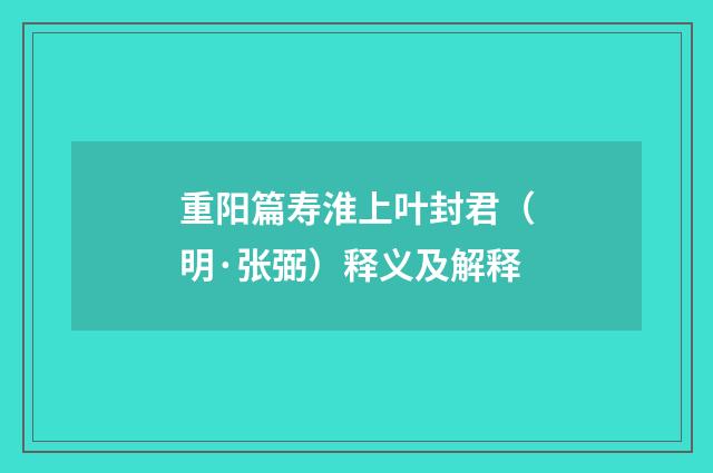 重阳篇寿淮上叶封君（明·张弼）释义及解释