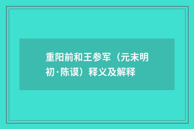 重阳前和王参军（元末明初·陈谟）释义及解释