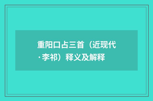 重阳口占三首（近现代·李祁）释义及解释