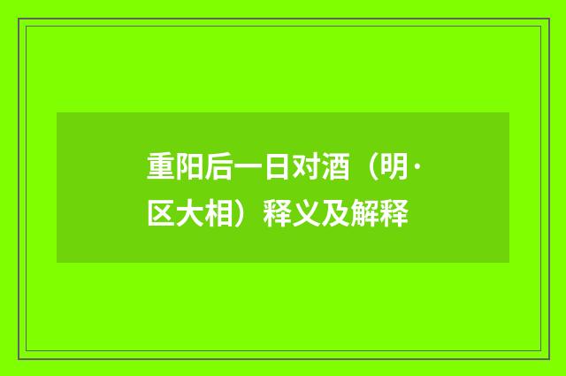 重阳后一日对酒（明·区大相）释义及解释