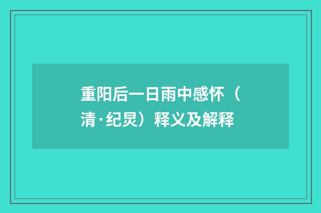 重阳后一日雨中感怀（清·纪炅）释义及解释