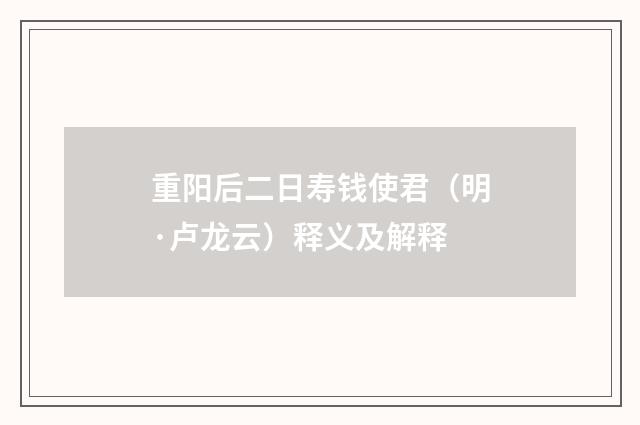 重阳后二日寿钱使君（明·卢龙云）释义及解释