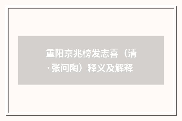 重阳京兆榜发志喜（清·张问陶）释义及解释