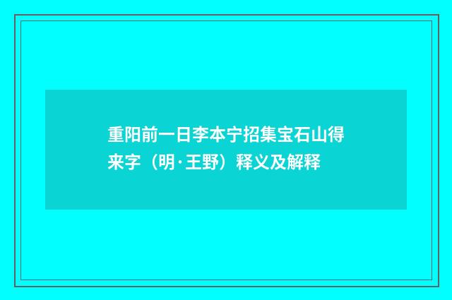 重阳前一日李本宁招集宝石山得来字（明·王野）释义及解释