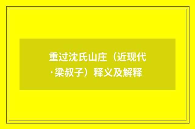 重过沈氏山庄（近现代·梁叔子）释义及解释