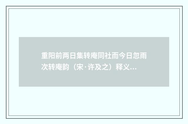 重阳前两日集转庵同社而今日忽雨次转庵韵（宋·许及之）释义及解释