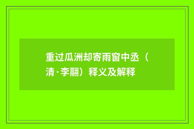 重过瓜洲却寄雨窗中丞（清·李翮）释义及解释
