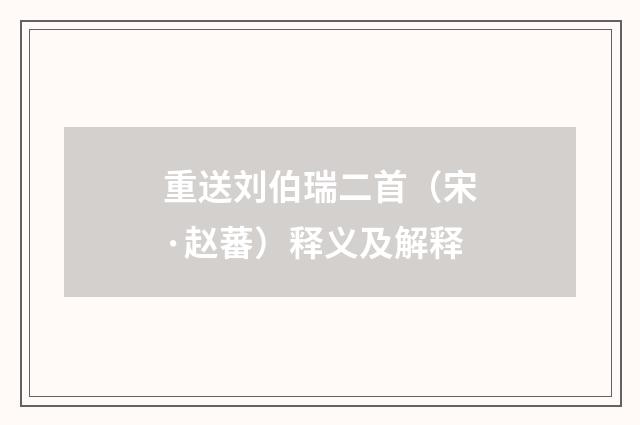 重送刘伯瑞二首（宋·赵蕃）释义及解释