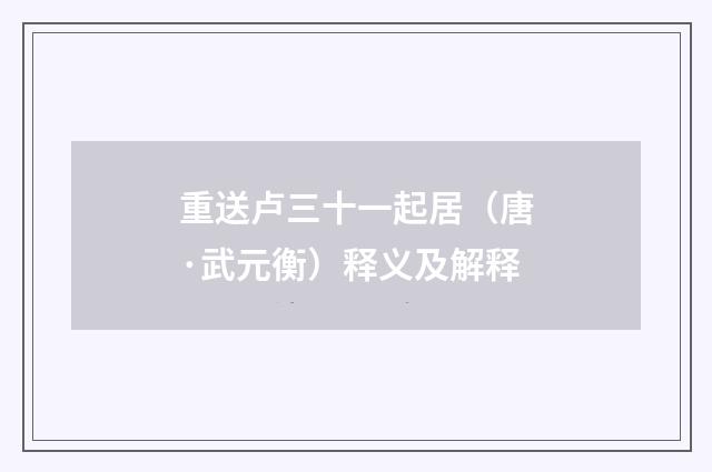 重送卢三十一起居（唐·武元衡）释义及解释