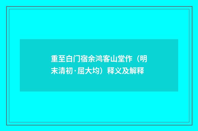 重至白门宿余鸿客山堂作（明末清初·屈大均）释义及解释