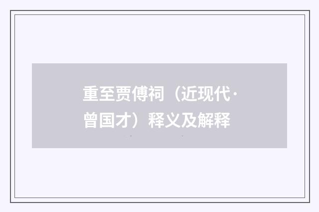 重至贾傅祠（近现代·曾国才）释义及解释
