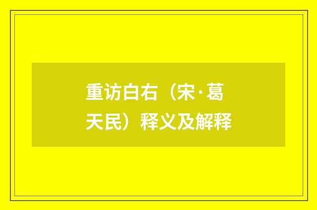 重访白右（宋·葛天民）释义及解释