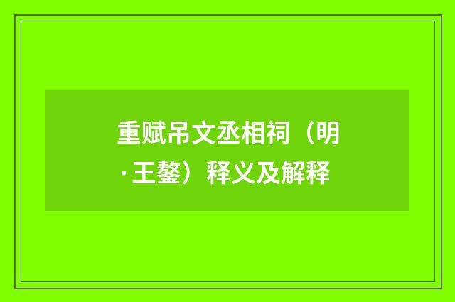 重赋吊文丞相祠（明·王鏊）释义及解释