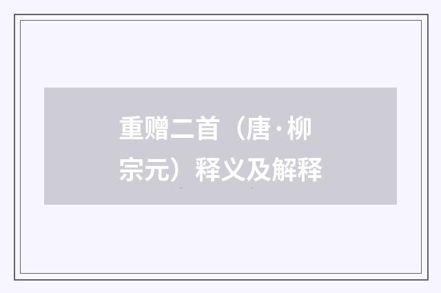 重赠二首（唐·柳宗元）释义及解释