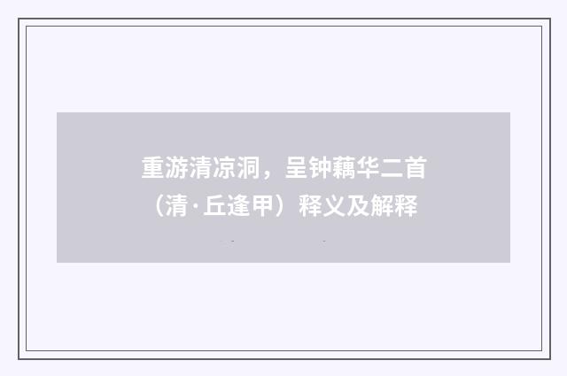 重游清凉洞，呈钟藕华二首（清·丘逢甲）释义及解释
