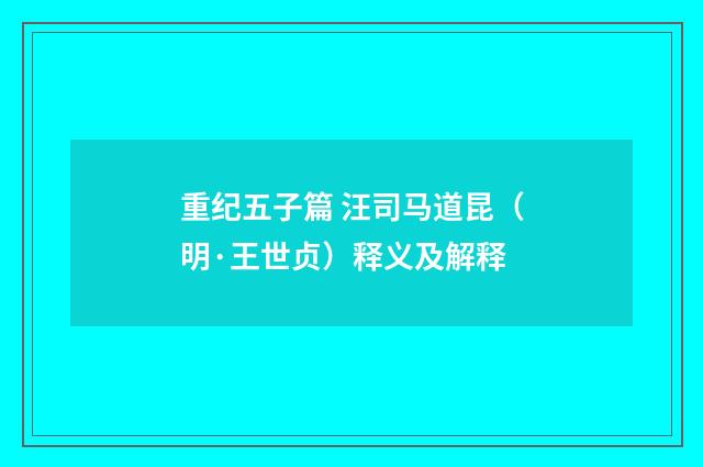 重纪五子篇 汪司马道昆（明·王世贞）释义及解释