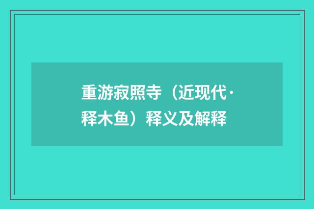 重游寂照寺（近现代·释木鱼）释义及解释