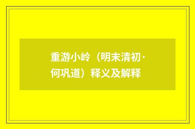 重游小岭（明末清初·何巩道）释义及解释