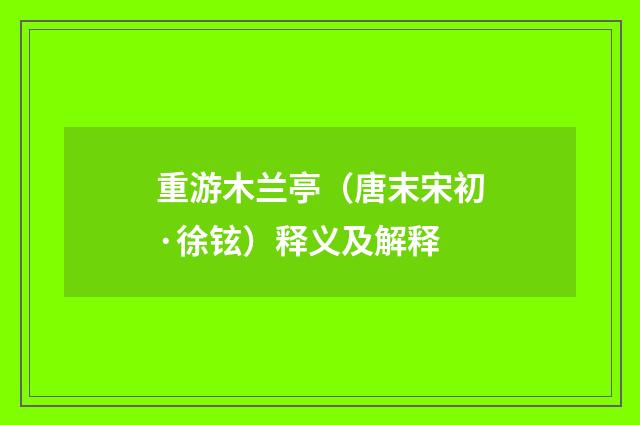 重游木兰亭（唐末宋初·徐铉）释义及解释