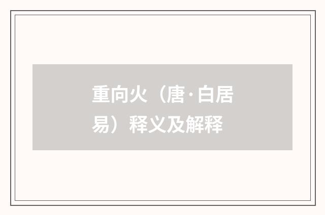 重向火（唐·白居易）释义及解释
