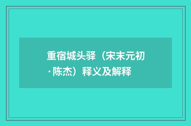 重宿城头驿（宋末元初·陈杰）释义及解释