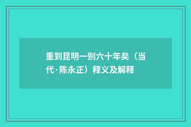 重到昆明一别六十年矣（当代·陈永正）释义及解释