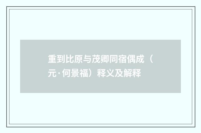 重到比原与茂卿同宿偶成（元·何景福）释义及解释