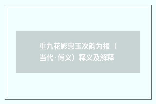 重九花影惠玉次韵为报（当代·傅义）释义及解释