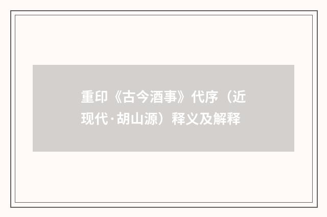重印《古今酒事》代序（近现代·胡山源）释义及解释