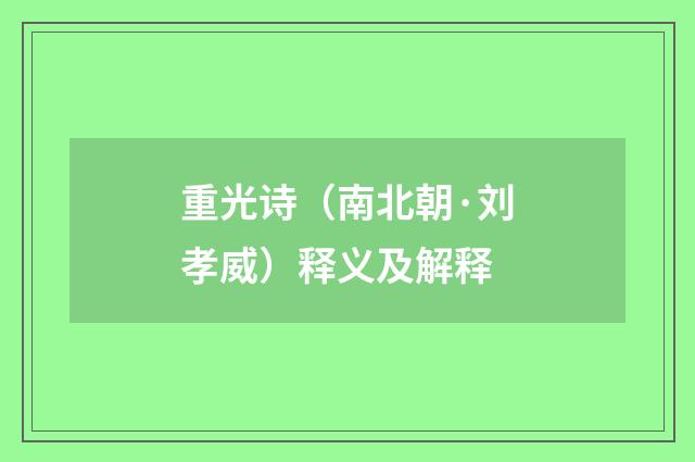 重光诗（南北朝·刘孝威）释义及解释