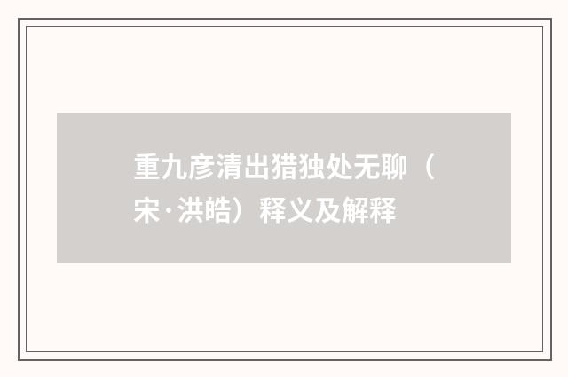 重九彦清出猎独处无聊（宋·洪皓）释义及解释