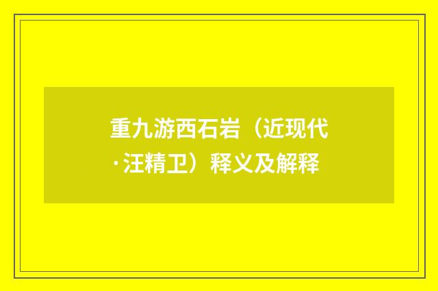 重九游西石岩（近现代·汪精卫）释义及解释