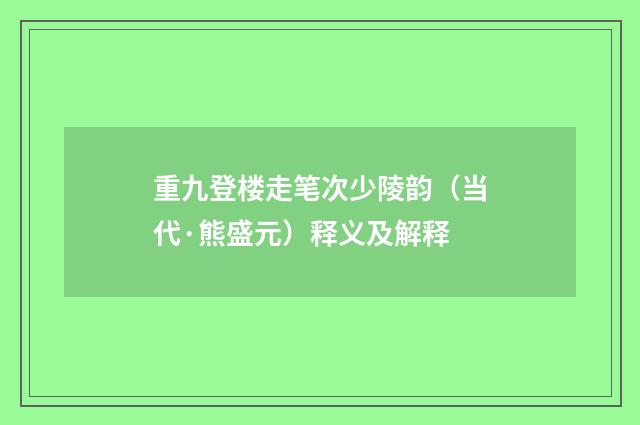 重九登楼走笔次少陵韵（当代·熊盛元）释义及解释