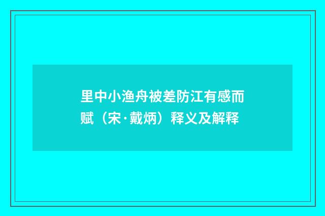 里中小渔舟被差防江有感而赋（宋·戴炳）释义及解释