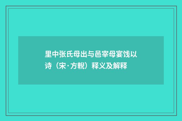 里中张氏母出与邑宰母宴饯以诗（宋·方輗）释义及解释