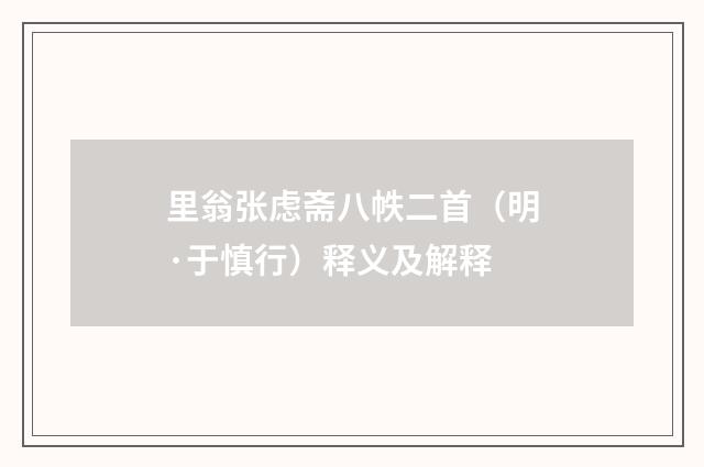 里翁张虑斋八帙二首（明·于慎行）释义及解释