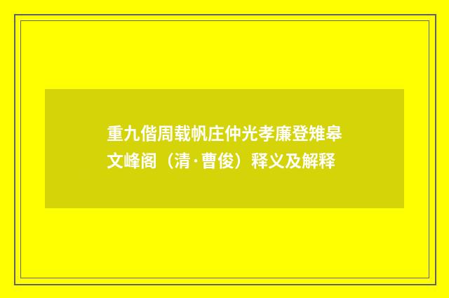 重九偕周载帆庄仲光孝廉登雉皋文峰阁（清·曹俊）释义及解释