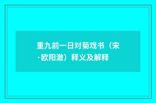 重九前一日对菊戏书（宋·欧阳澈）释义及解释