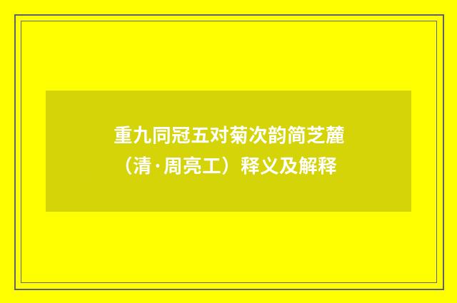 重九同冠五对菊次韵简芝麓（清·周亮工）释义及解释