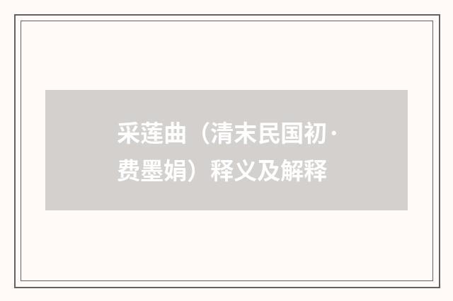 采莲曲（清末民国初·费墨娟）释义及解释
