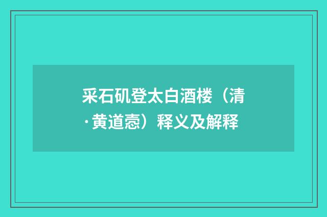 采石矶登太白酒楼（清·黄道悫）释义及解释