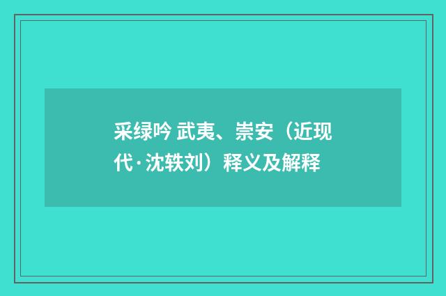 采绿吟 武夷、崇安（近现代·沈轶刘）释义及解释