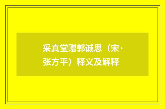 采真堂赠郭诚思（宋·张方平）释义及解释