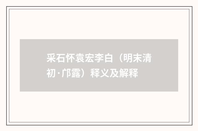 采石怀袁宏李白（明末清初·邝露）释义及解释
