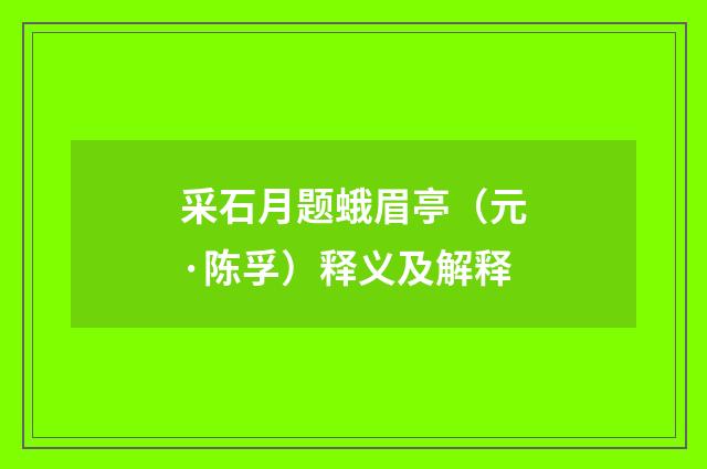 采石月题蛾眉亭（元·陈孚）释义及解释