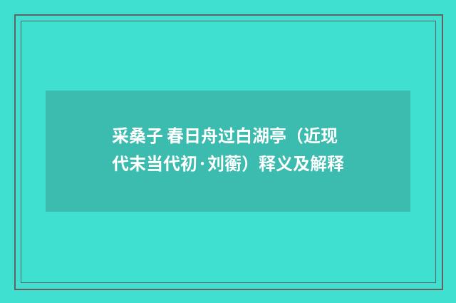 采桑子 春日舟过白湖亭（近现代末当代初·刘蘅）释义及解释