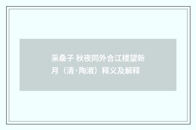 采桑子 秋夜同外合江楼望新月（清·陶淑）释义及解释