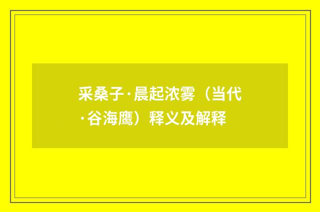 采桑子·晨起浓雾（当代·谷海鹰）释义及解释