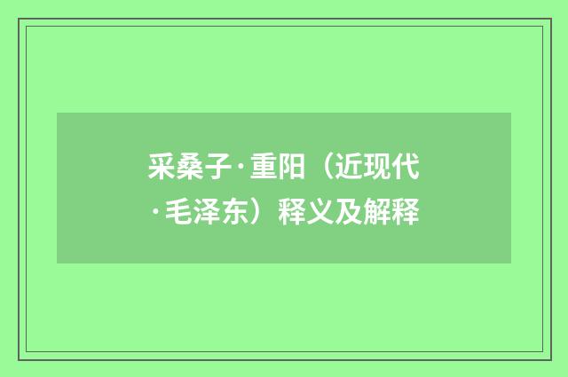 采桑子·重阳（近现代·毛泽东）释义及解释