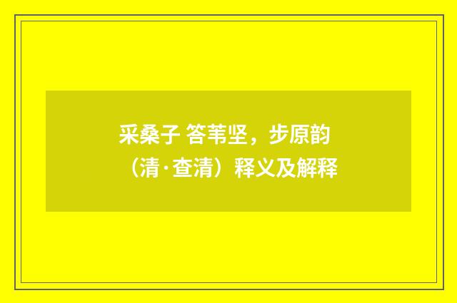 采桑子 答苇坚，步原韵（清·查清）释义及解释
